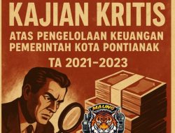 DPD LSM MAUNG Kalbar, Kaji Kritis atas Pengelolaan Keuangan Pemerintah Kota Pontianak TA 2021–2023
