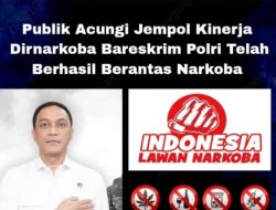 Publik Acungi Jempol Kinerja Dirnarkoba Bareskrim Polri Dalam Memberantas Peredaran Narkoba