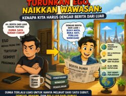 TURUNKAN EGO, NAIKKAN WAWASAN: KENAPA KITA HARUS DENGAR BERITA DARI LUAR –   Catatan untuk yang masih merasa “paling tahu”